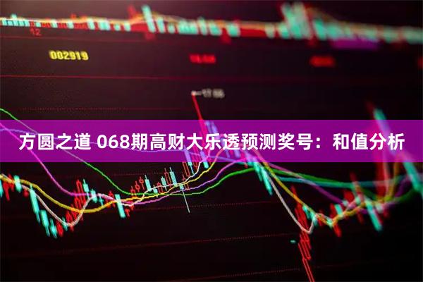 方圆之道 068期高财大乐透预测奖号：和值分析
