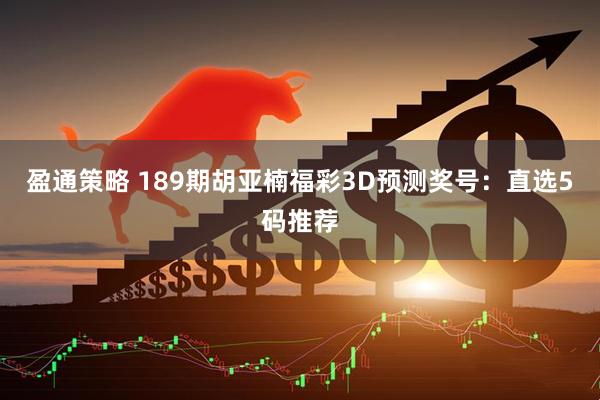 盈通策略 189期胡亚楠福彩3D预测奖号:直选5码推荐